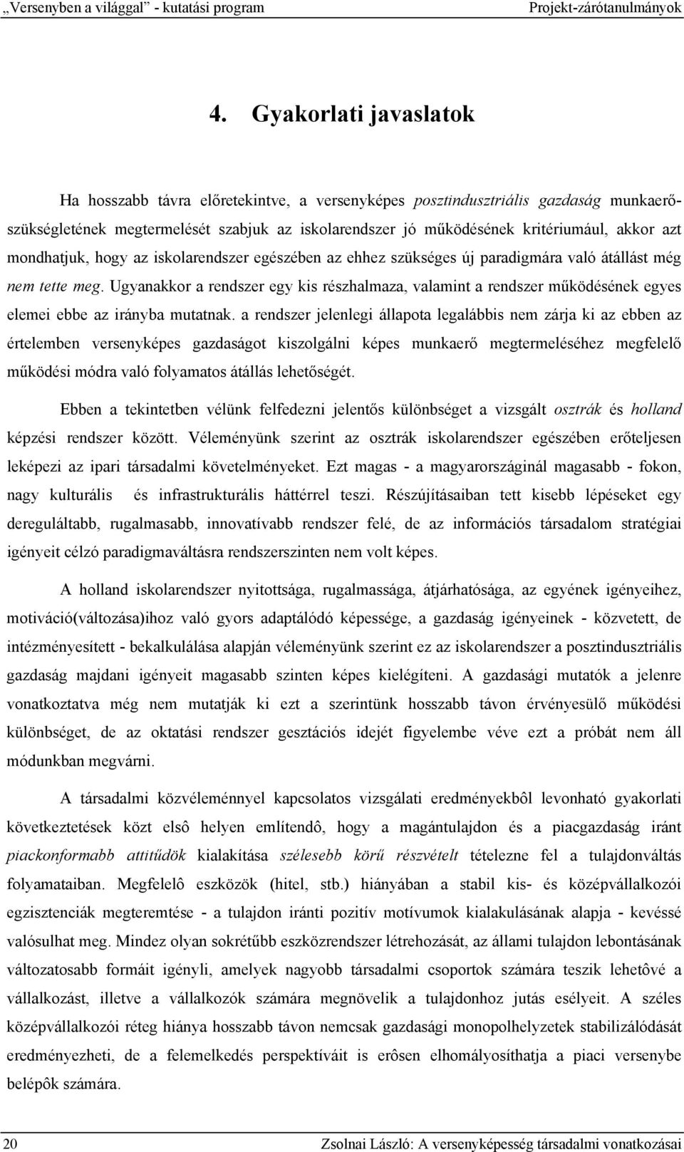 mondhatjuk, hogy az iskolarendszer egészében az ehhez szükséges új paradigmára való átállást még nem tette meg.