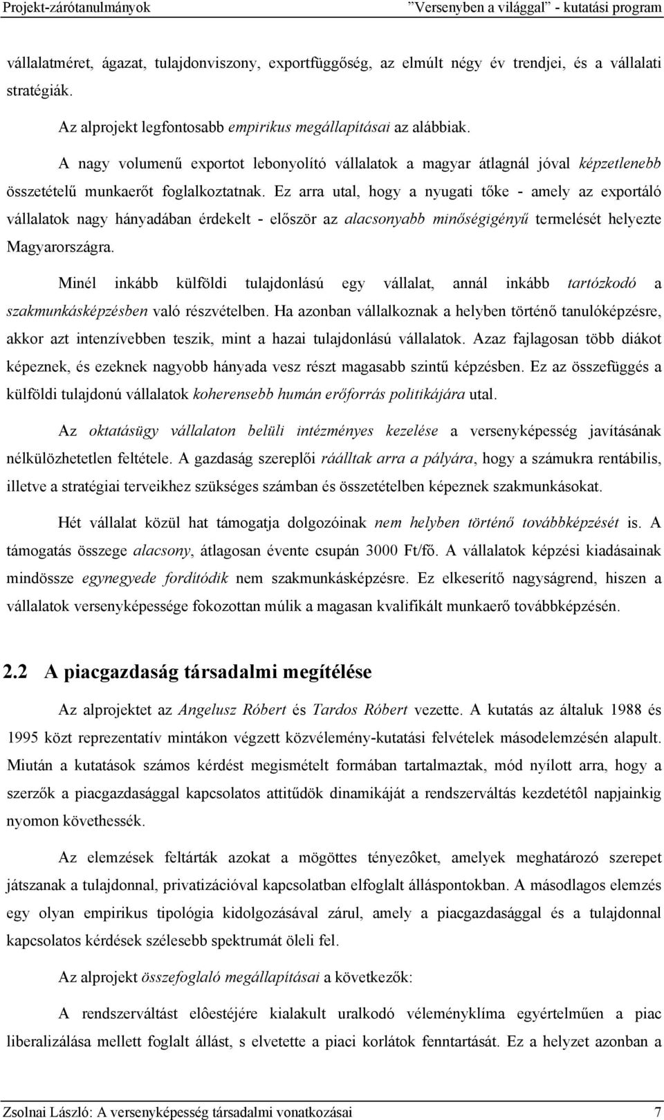 Ez arra utal, hogy a nyugati tőke - amely az exportáló vállalatok nagy hányadában érdekelt - először az alacsonyabb minőségigényű termelését helyezte Magyarországra.