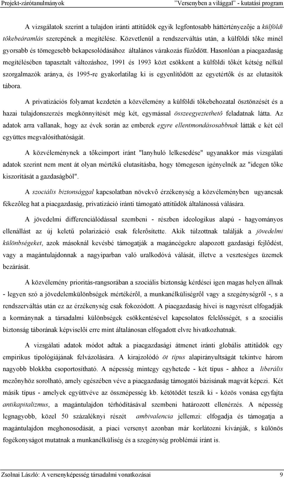 Hasonlóan a piacgazdaság megítélésében tapasztalt változáshoz, 1991 és 1993 közt csökkent a külföldi tôkét kétség nélkül szorgalmazók aránya, és 1995-re gyakorlatilag ki is egyenlítôdött az