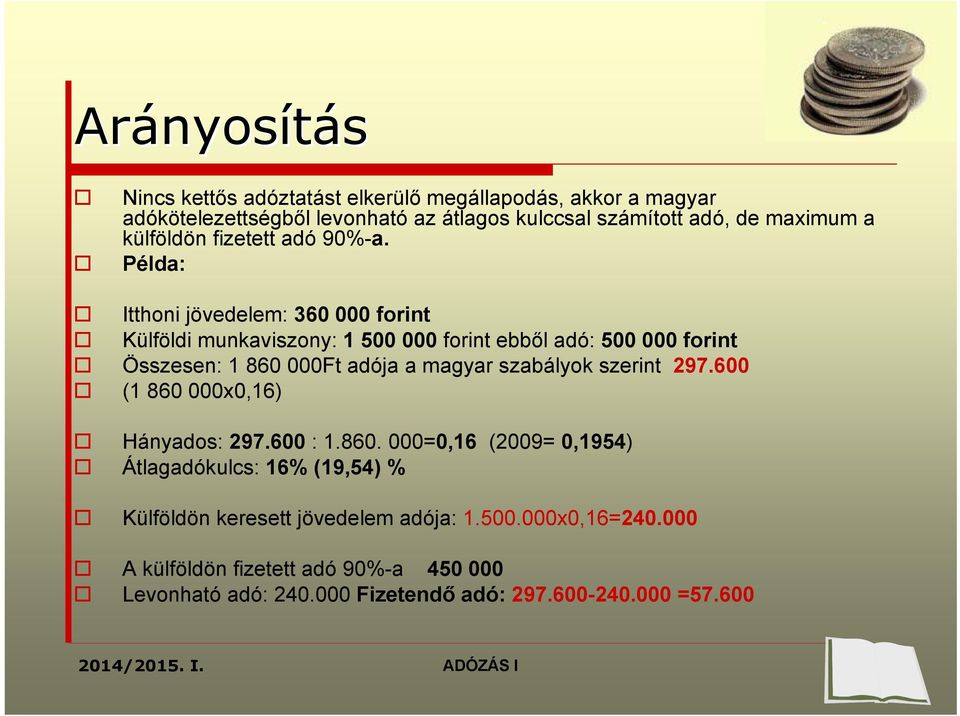 Példa: Itthoni jövedelem: 360 000 forint Külföldi munkaviszony: 1 500 000 forint ebből adó: 500 000 forint Összesen: 1 860 000Ft adója a magyar szabályok