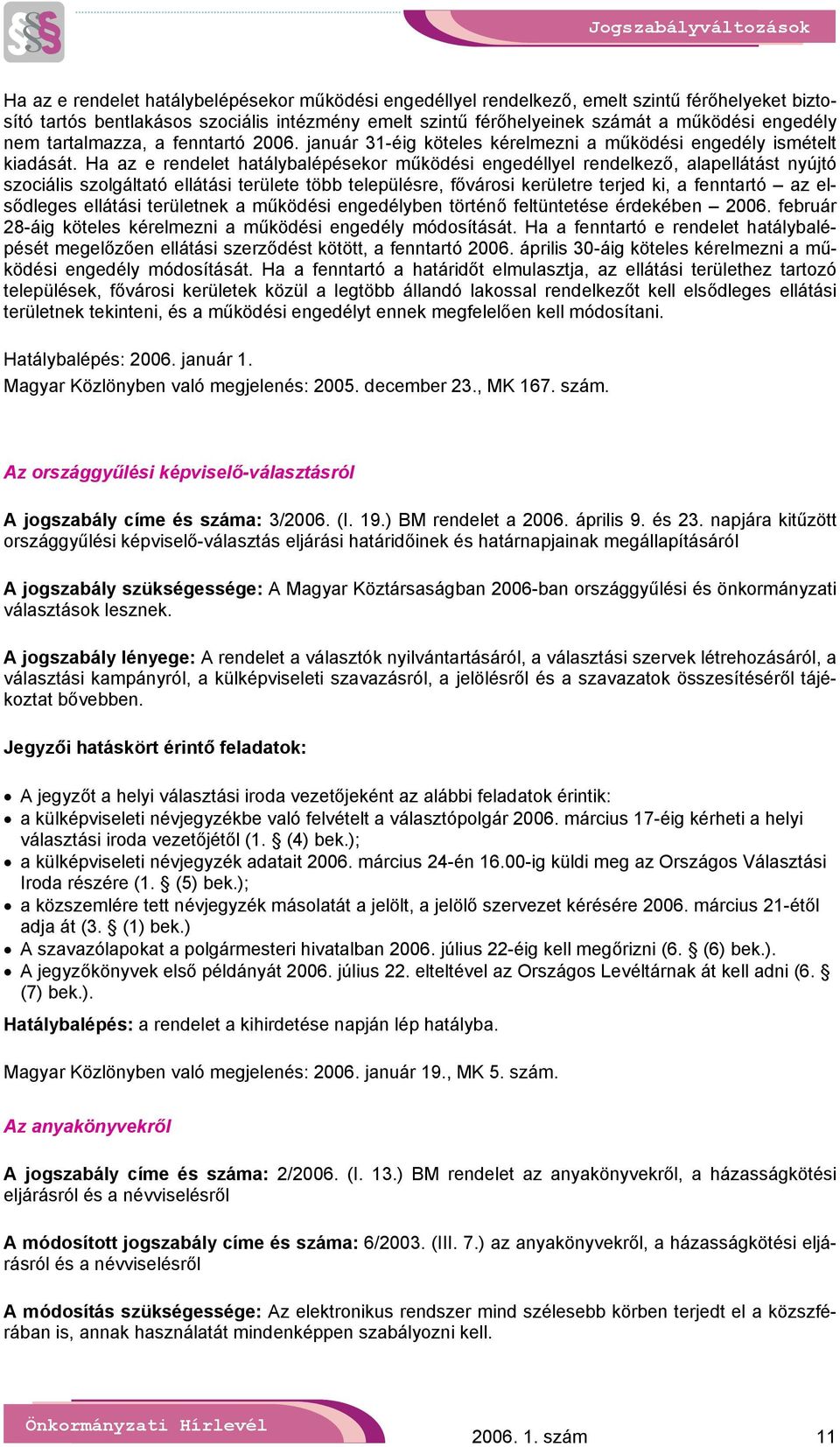 Ha az e rendelet hatálybalépésekor működési engedéllyel rendelkező, alapellátást nyújtó szociális szolgáltató ellátási területe több településre, fővárosi kerületre terjed ki, a fenntartó az
