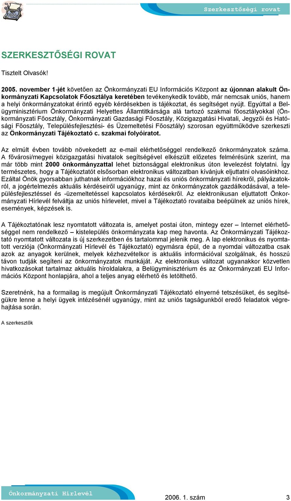 önkormányzatokat érintő egyéb kérdésekben is tájékoztat, és segítséget nyújt.