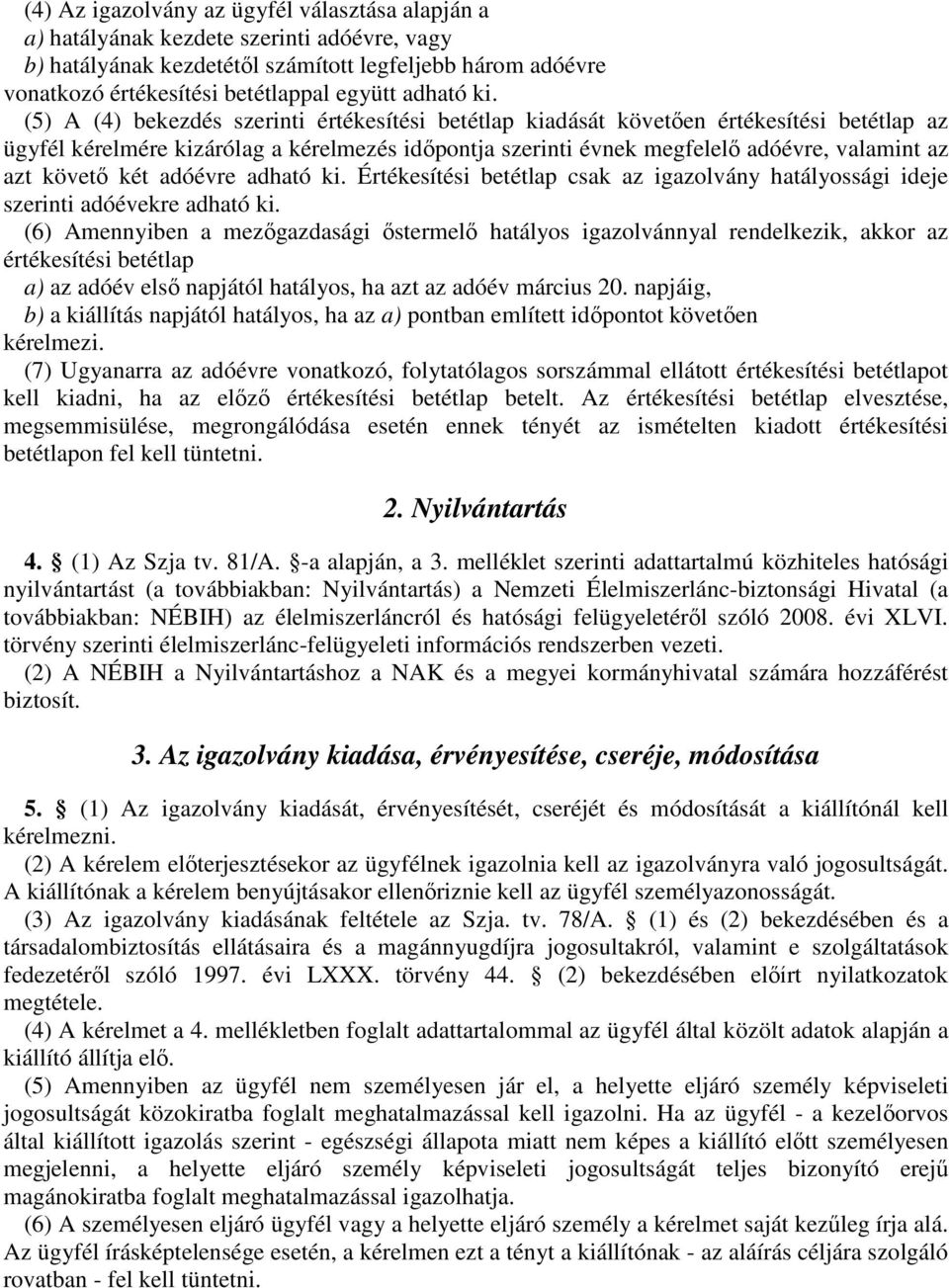 (5) A (4) bekezdés szerinti értékesítési betétlap kiadását követően értékesítési betétlap az ügyfél kérelmére kizárólag a kérelmezés időpontja szerinti évnek megfelelő adóévre, valamint az azt követő