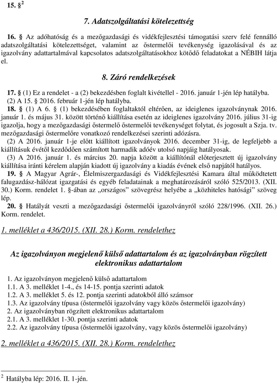 kapcsolatos adatszolgáltatásokhoz kötődő feladatokat a NÉBIH látja el. 8. Záró rendelkezések 17. (1) Ez a rendelet - a (2) bekezdésben foglalt kivétellel - 2016. január 1-jén lép hatályba. (2) A 15.