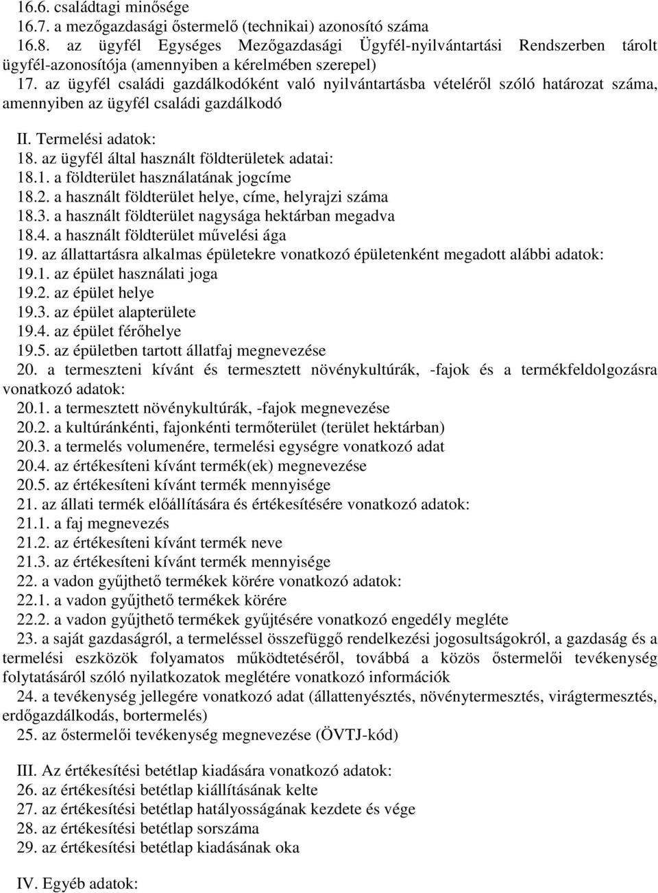 az ügyfél családi gazdálkodóként való nyilvántartásba vételéről szóló határozat száma, amennyiben az ügyfél családi gazdálkodó II. Termelési adatok: 18.