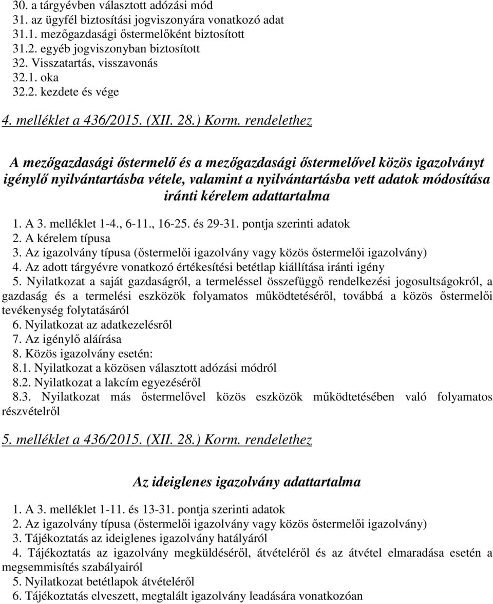 rendelethez A mezőgazdasági őstermelő és a mezőgazdasági őstermelővel közös igazolványt igénylő nyilvántartásba vétele, valamint a nyilvántartásba vett adatok módosítása iránti kérelem adattartalma 1.