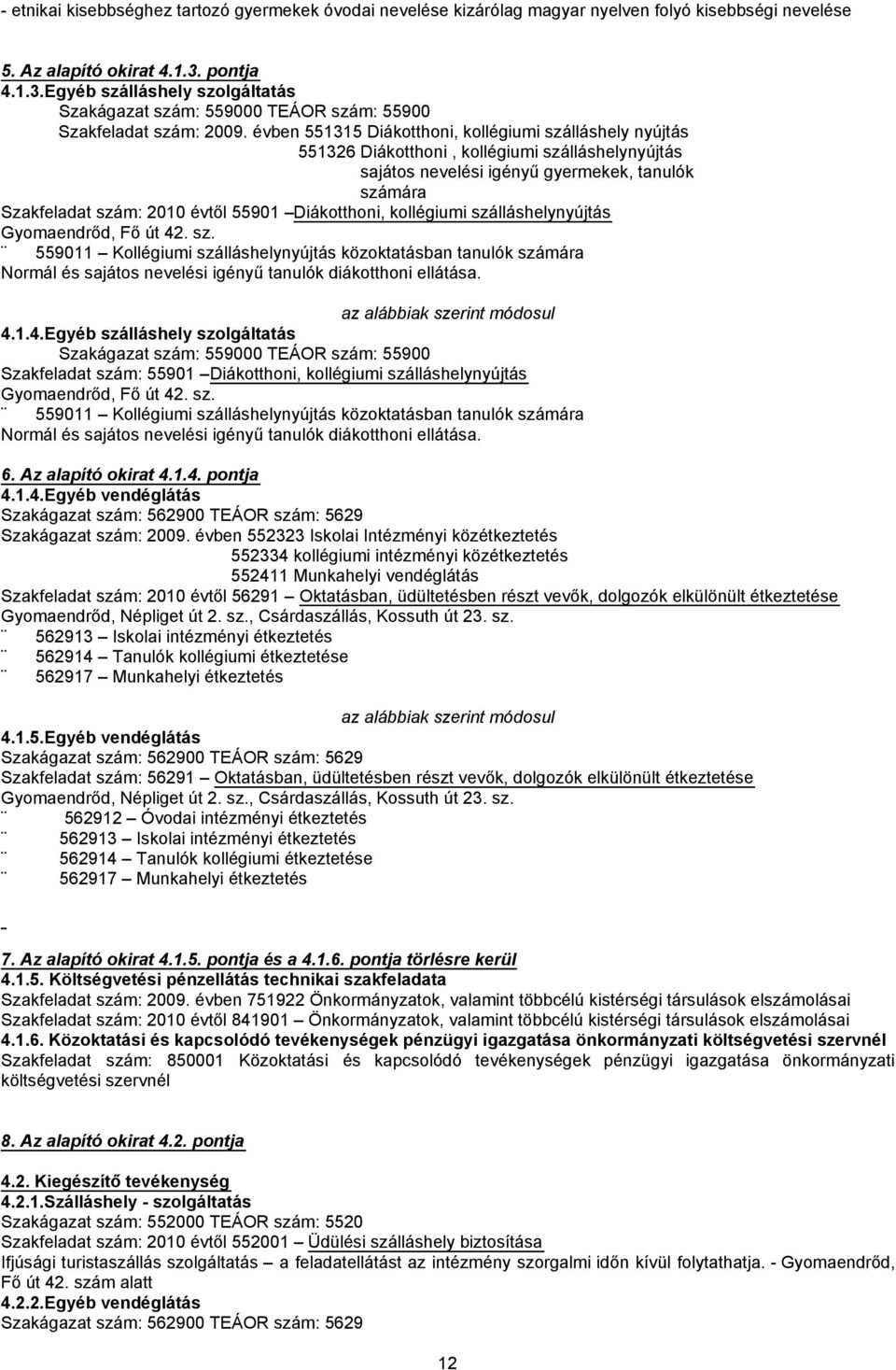 évben 5535 Diákotthoni, kollégiumi szálláshely nyújtás 5536 Diákotthoni, kollégiumi szálláshelynyújtás sajátos nevelési igényű gyermekek, tanulók számára Szakfeladat szám: 00 évtől 5590 Diákotthoni,