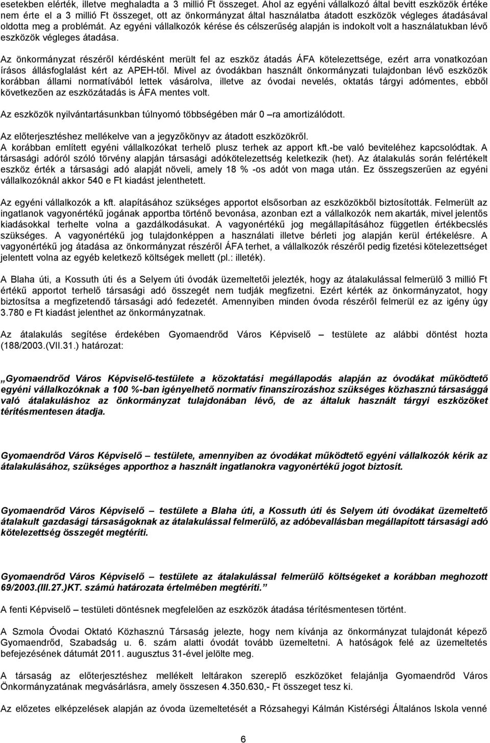 Az egyéni vállalkozók kérése és célszerűség alapján is indokolt volt a használatukban lévő eszközök végleges átadása.