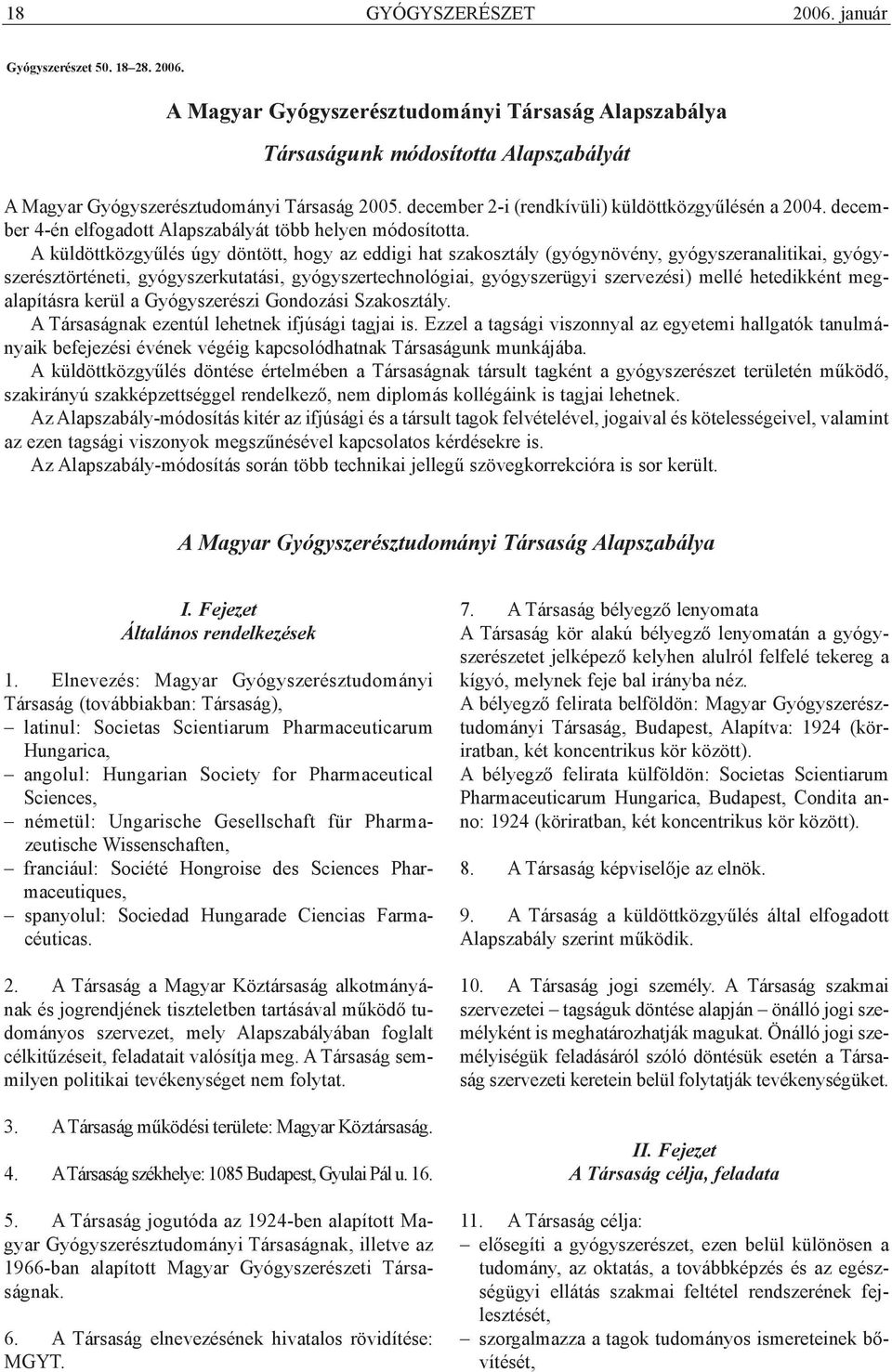 A küldöttközgyûlés úgy döntött, hogy az eddigi hat szakosztály (gyógynövény, gyógyszeranalitikai, gyógyszerésztörténeti, gyógyszerkutatási, gyógyszertechnológiai, gyógyszerügyi szervezési) mellé