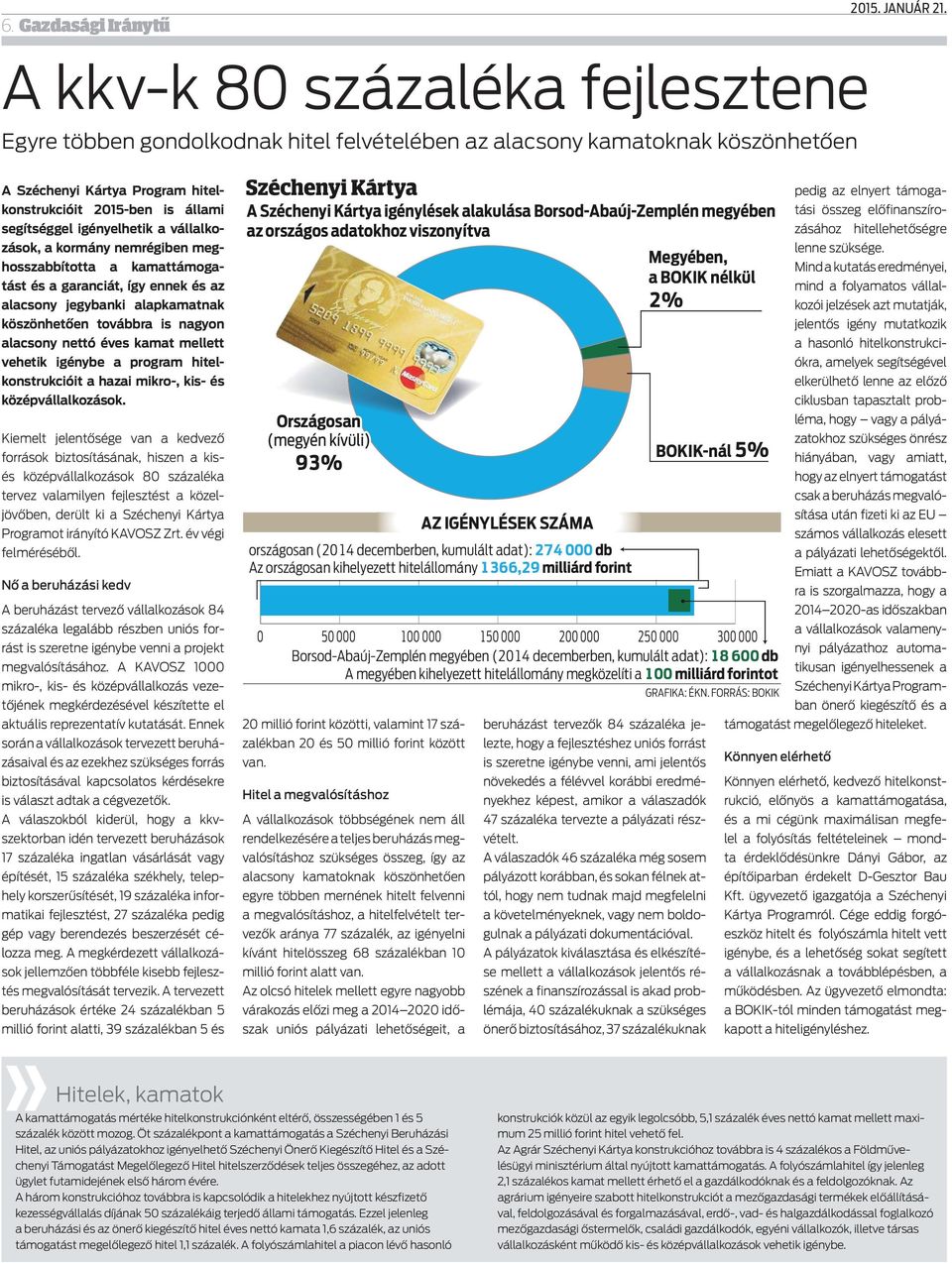 igényelhetik a vállalkozások, a kormány nemrégiben meghosszabbította a kamattámogatást és a garanciát, így ennek és az alacsony jegybanki alapkamatnak köszönhetően továbbra is nagyon alacsony nettó