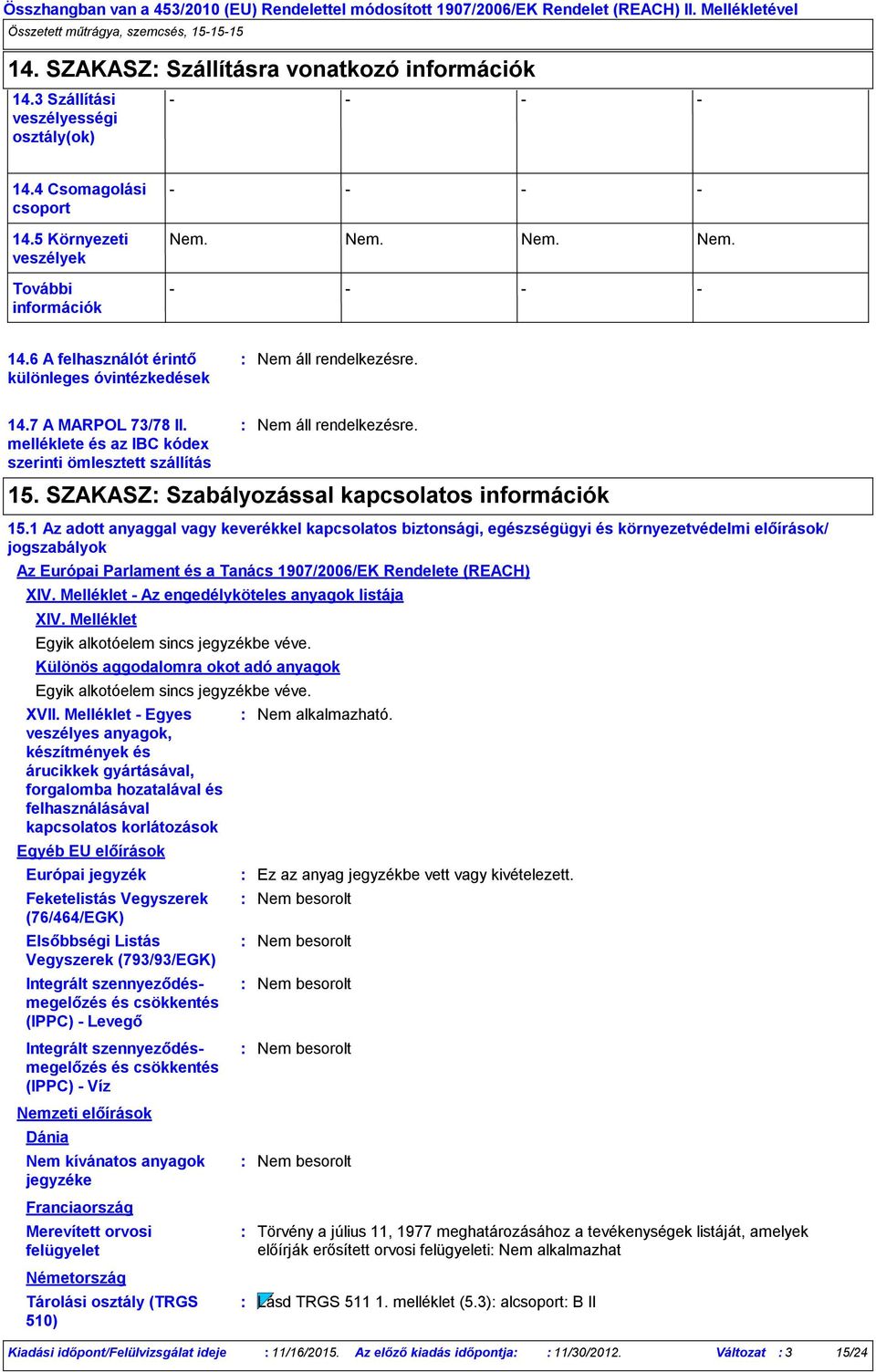 1 Az adott anyaggal vagy keverékkel kapcsolatos biztonsági, egészségügyi és környezetvédelmi előírások/ jogszabályok Az Európai Parlament és a Tanács 1907/2006/EK Rendelete (REACH) XIV.