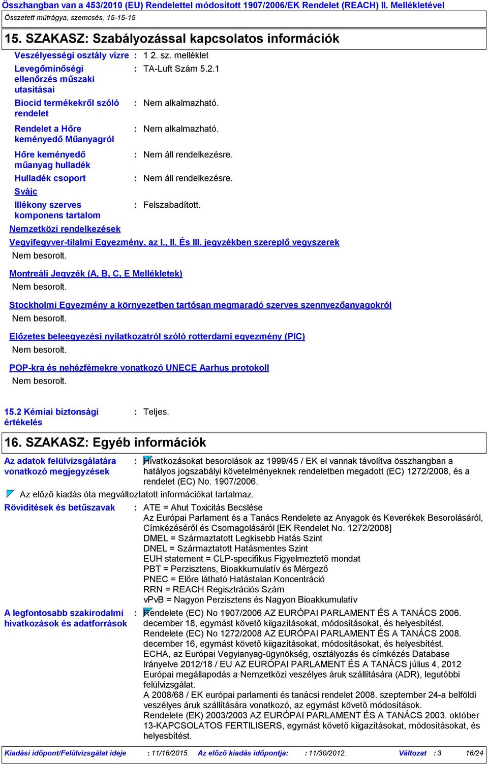 , II. És III. jegyzékben szereplő vegyszerek Nem besorolt. Montreáli Jegyzék (A, B, C, E Mellékletek) Nem besorolt.