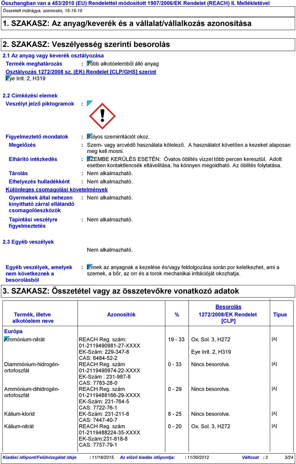 2 Címkézési elemek Veszélyt jelző piktogramok Figyelmeztető mondatok Megelőzés Elhárító intézkedés Tárolás Elhelyezés hulladékként Különleges csomagolási követelmények Gyermekek által nehezen