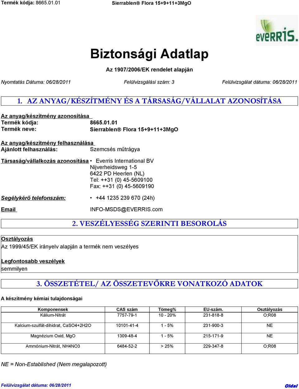 01 Termék neve: Az anyag/készítmény felhasználása Ajánlott felhasználás: Szemcsés műtrágya Társaság/vállalkozás azonosítása Everris International BV Nijverheidsweg 1-5 6422 PD Heerlen (NL) Tel: ++31