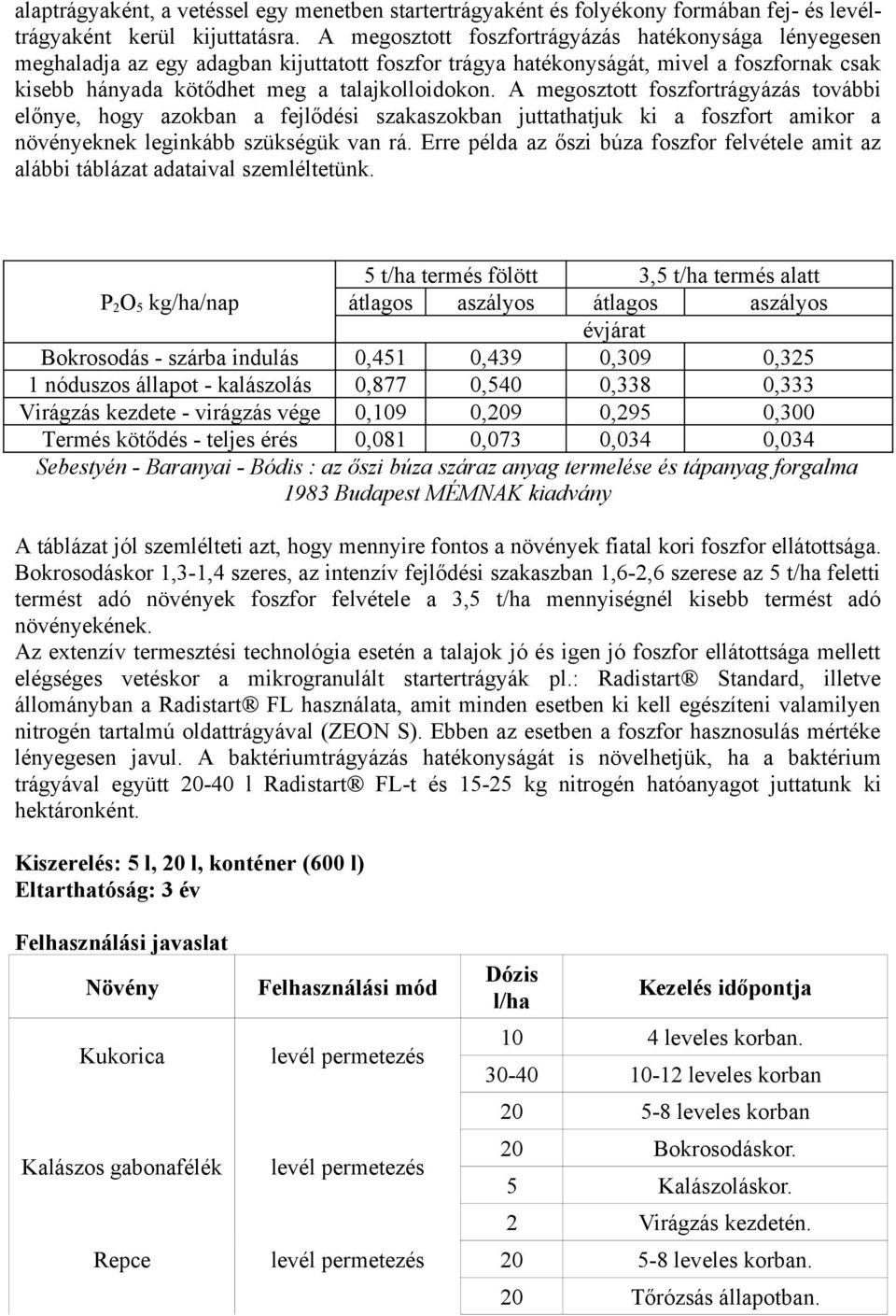 A megosztott foszfortrágyázás további előnye, hogy azokban a fejlődési szakaszokban juttathatjuk ki a foszfort amikor a növényeknek leginkább szükségük van rá.