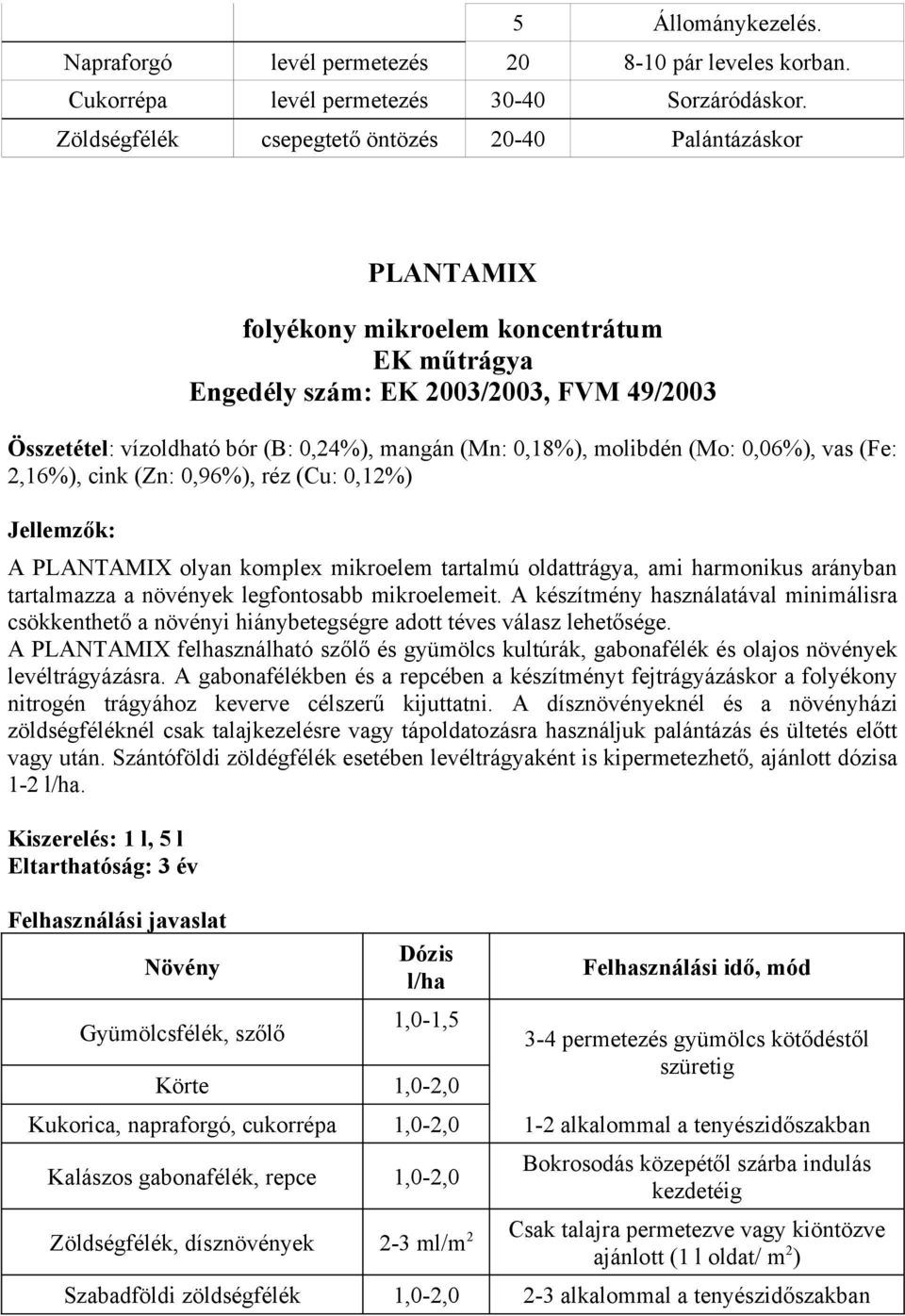 0,18%), molibdén (Mo: 0,06%), vas (Fe: 2,16%), cink (Zn: 0,96%), réz (Cu: 0,12%) Jellemzők: A PLANTAMIX olyan komplex mikroelem tartalmú oldattrágya, ami harmonikus arányban tartalmazza a növények