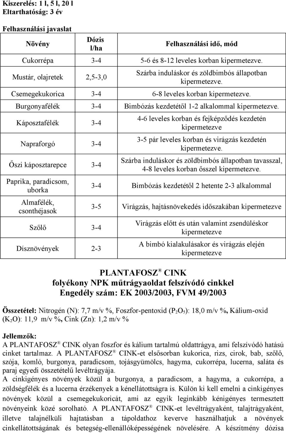 Burgonyafélék 3-4 Bimbózás kezdetétől 1-2 alkalommal kipermetezve.