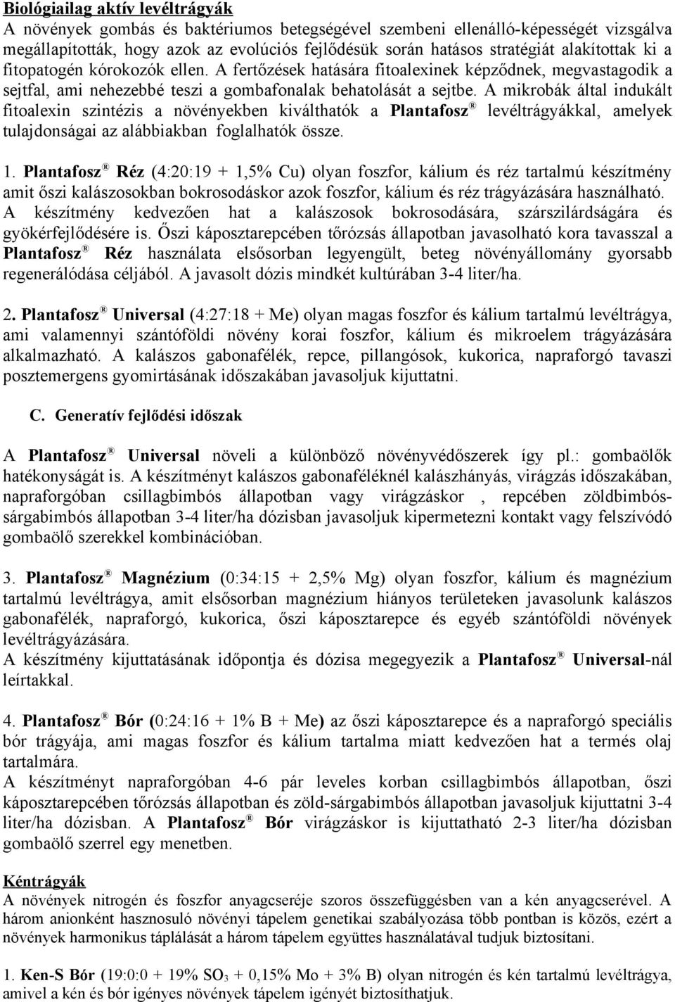 A mikrobák által indukált fitoalexin szintézis a növényekben kiválthatók a Plantafosz levéltrágyákkal, amelyek tulajdonságai az alábbiakban foglalhatók össze. 1.