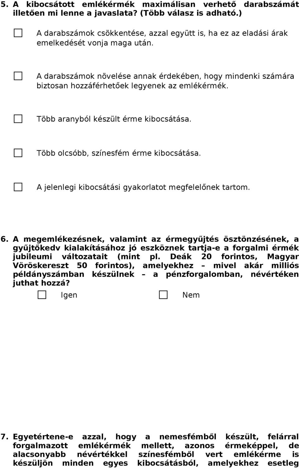 A darabszámok növelése annak érdekében, hogy mindenki számára biztosan hozzáférhetőek legyenek az emlékérmék. Több aranyból készült érme kibocsátása. Több olcsóbb, színesfém érme kibocsátása.