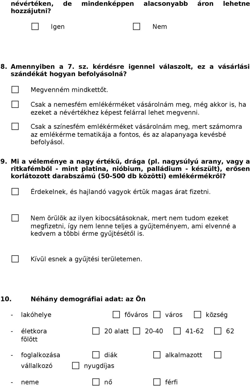 Csak a színesfém emlékérméket vásárolnám meg, mert számomra az emlékérme tematikája a fontos, és az alapanyaga kevésbé befolyásol. 9. Mi a véleménye a nagy értékű, drága (pl.