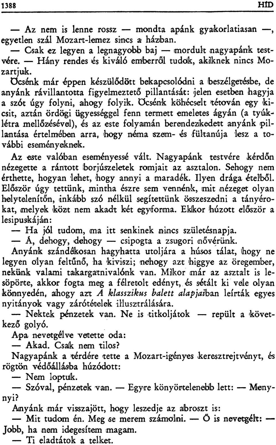 öcsénk már éppen készülődött bekapcsolódni a beszélgetésibe, de anyánk rávillantotta figyelmeztető pillantását: jelen esetben hagyja a szót úgy folyni, ahogy folyik, öcsénk köhécselt 'tétován egy