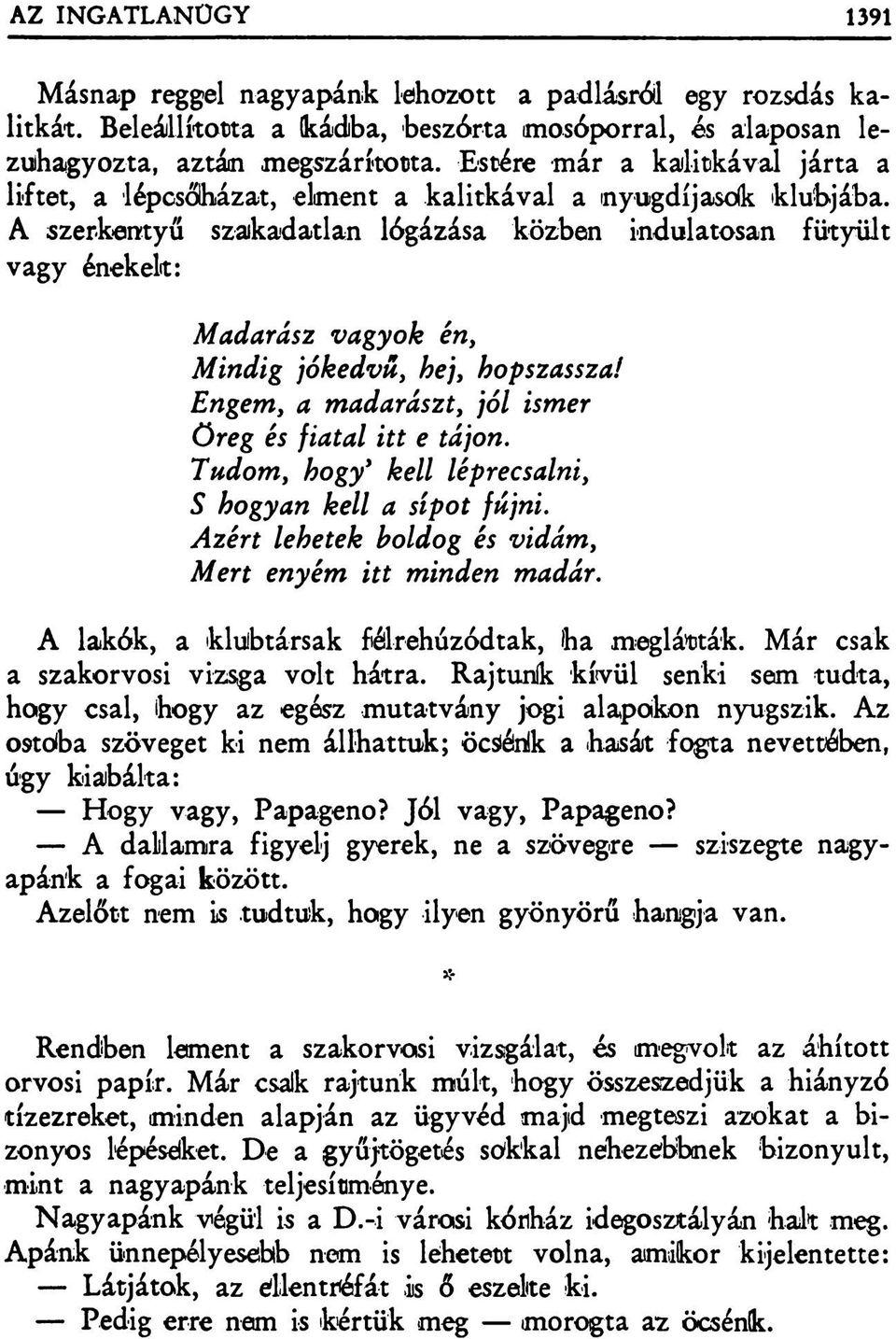 A szerkentyű szaikadatlan lógázása közben indulatosan fütyült vagy énekek: Madarász vagyok én, Mindig jókedvű, hej, hopszasszal Engem, a madarászt, jól ismer öreg és fiatal itt e tájon.