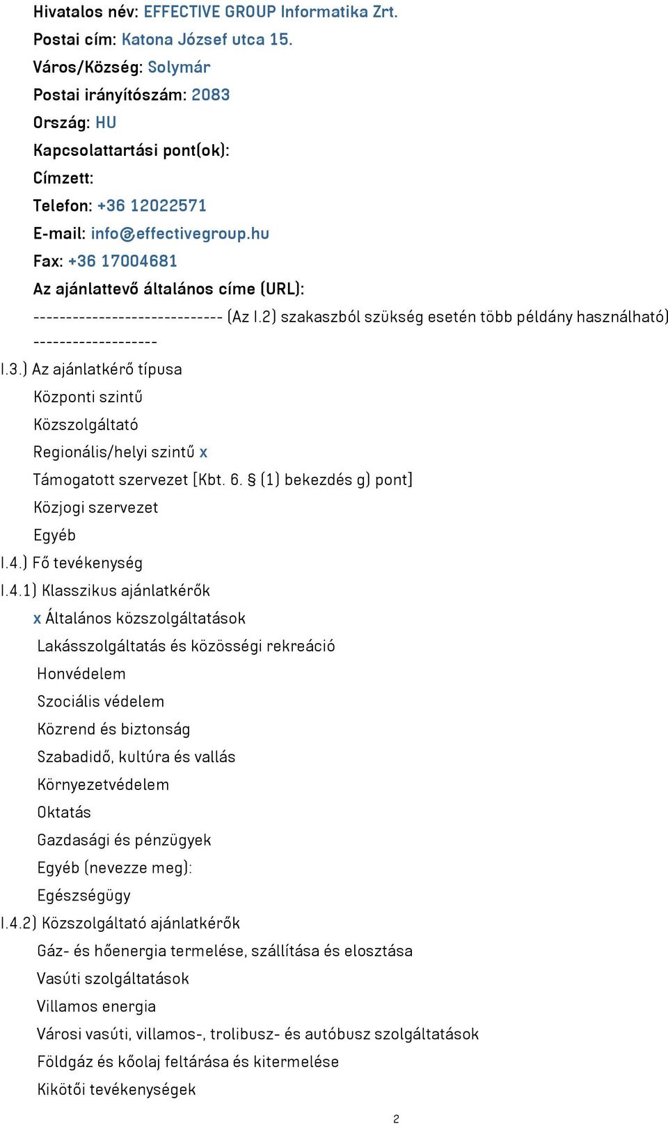 hu Fax: +36 17004681 Az ajánlattevő általános címe (URL): ----------------------------- (Az I.2) szakaszból szükség esetén több példány használható) ------------------- I.3.) Az ajánlatkérő típusa Központi szintű Közszolgáltató Regionális/helyi szintű x Támogatott szervezet [Kbt.