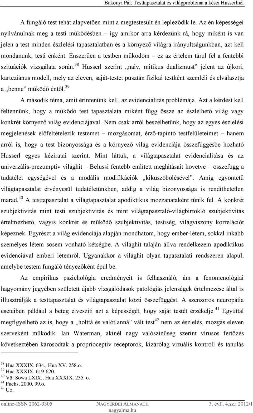 mondanunk, testi énként. Énszerűen a testben működöm ez az értelem tárul fel a fentebbi szituációk vizsgálata során.