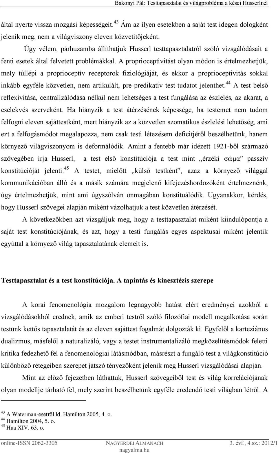 A proprioceptivitást olyan módon is értelmezhetjük, mely túllépi a proprioceptív receptorok fiziológiáját, és ekkor a proprioceptivitás sokkal inkább egyféle közvetlen, nem artikulált, pre-predikatív