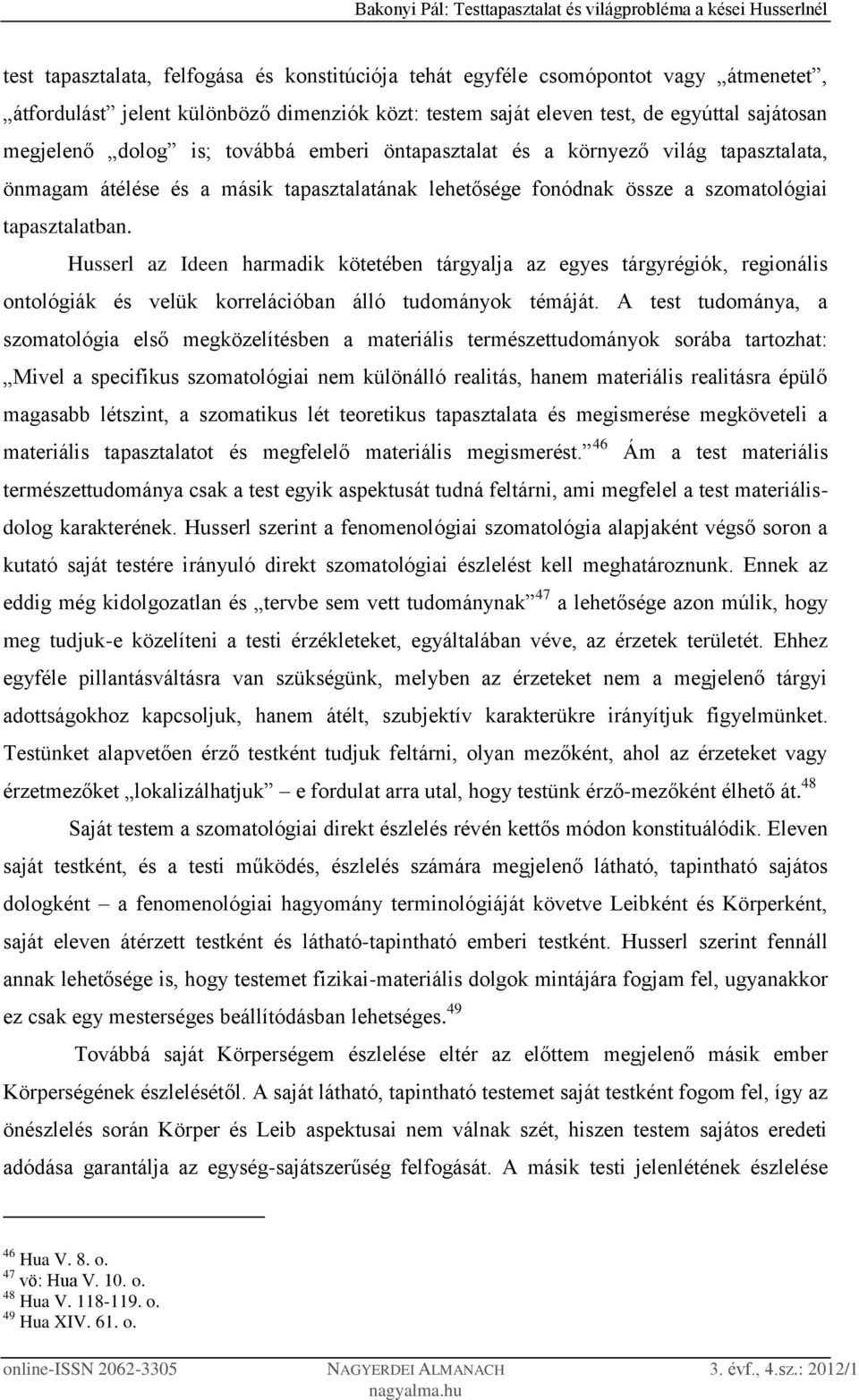 Husserl az Ideen harmadik kötetében tárgyalja az egyes tárgyrégiók, regionális ontológiák és velük korrelációban álló tudományok témáját.