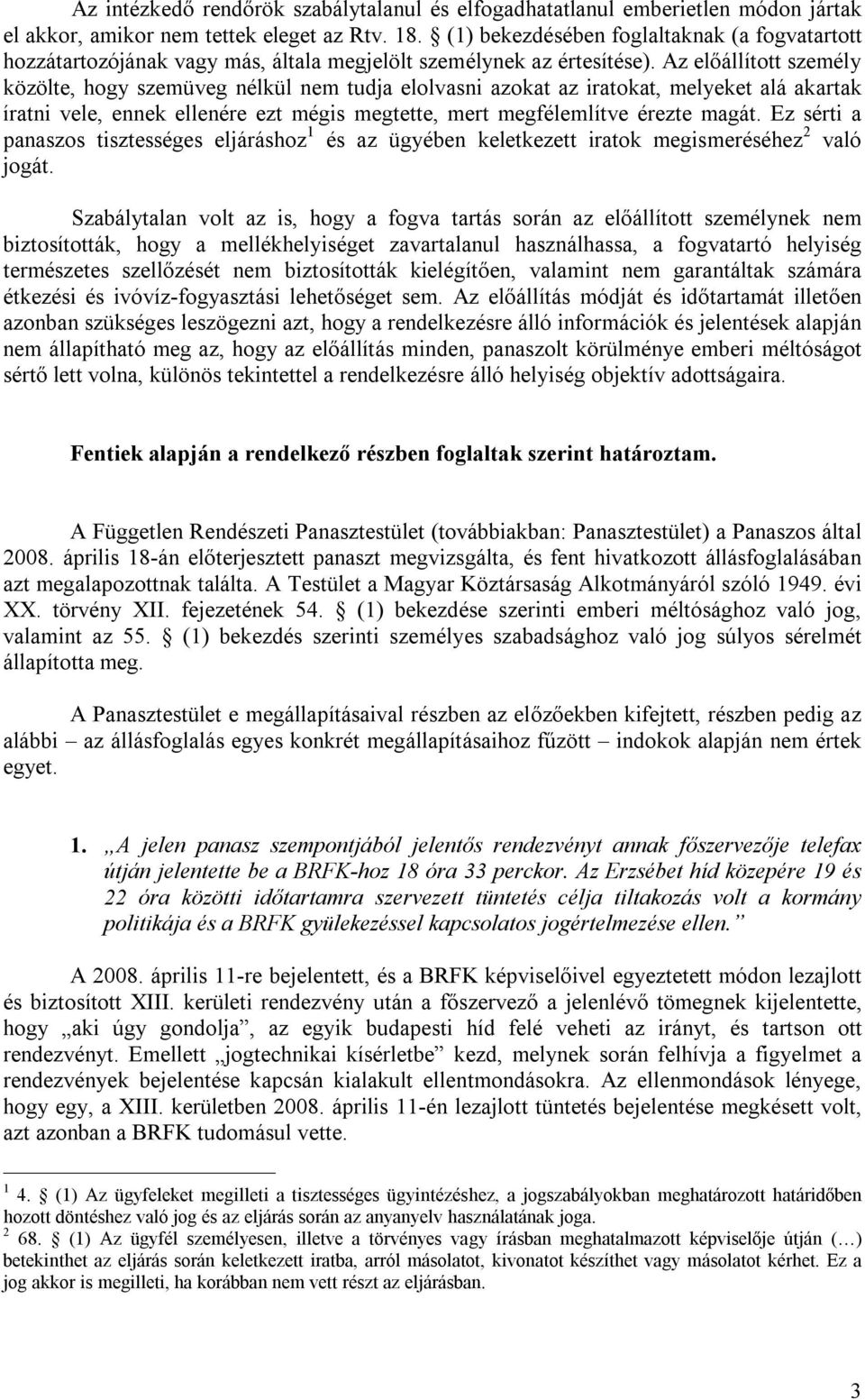 Az előállított személy közölte, hogy szemüveg nélkül nem tudja elolvasni azokat az iratokat, melyeket alá akartak íratni vele, ennek ellenére ezt mégis megtette, mert megfélemlítve érezte magát.