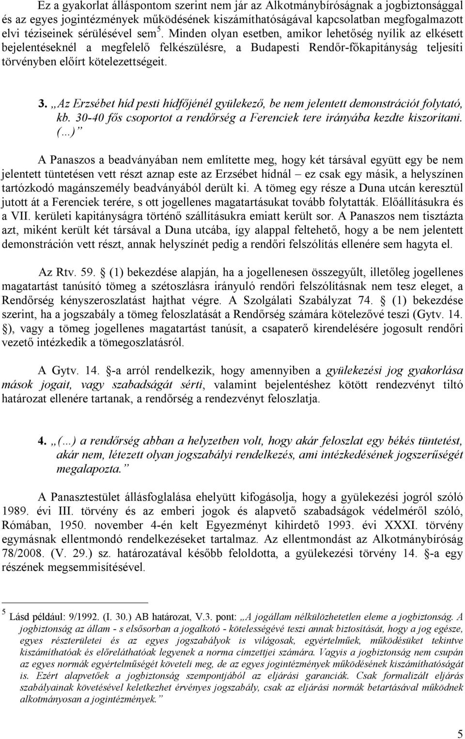 Az Erzsébet híd pesti hídfőjénél gyülekező, be nem jelentett demonstrációt folytató, kb. 30-40 fős csoportot a rendőrség a Ferenciek tere irányába kezdte kiszorítani.