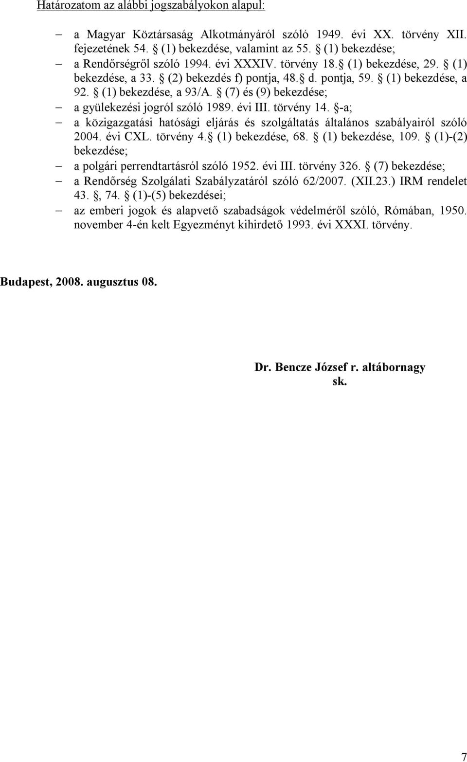 (7) és (9) bekezdése; a gyülekezési jogról szóló 1989. évi III. törvény 14. -a; a közigazgatási hatósági eljárás és szolgáltatás általános szabályairól szóló 2004. évi CXL. törvény 4.