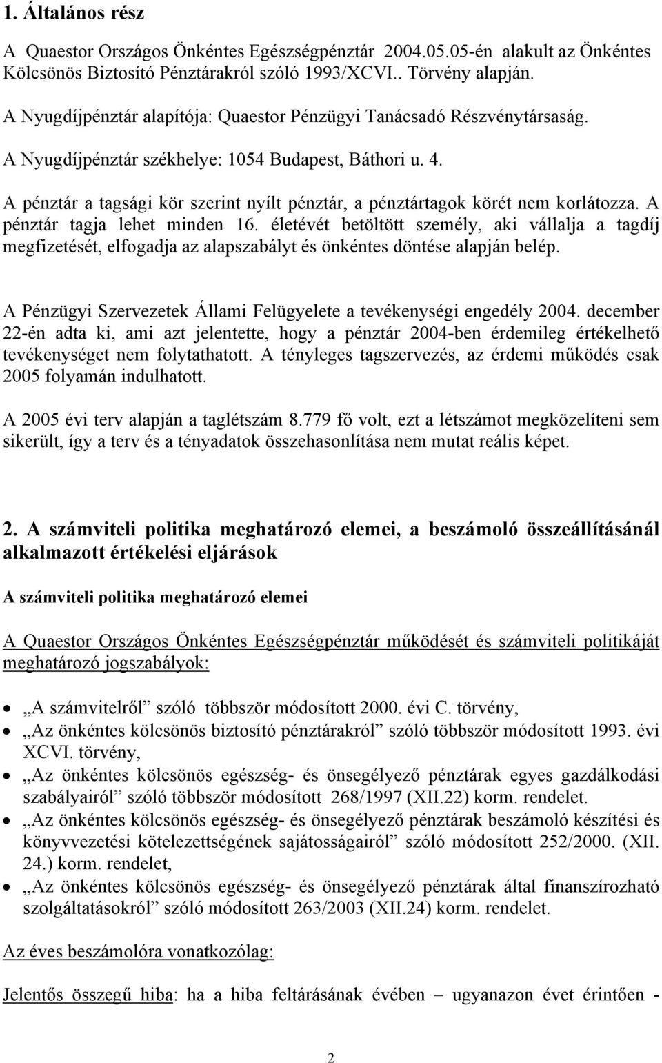 A pénztár a tagsági kör szerint nyílt pénztár, a pénztártagok körét nem korlátozza. A pénztár tagja lehet minden 16.