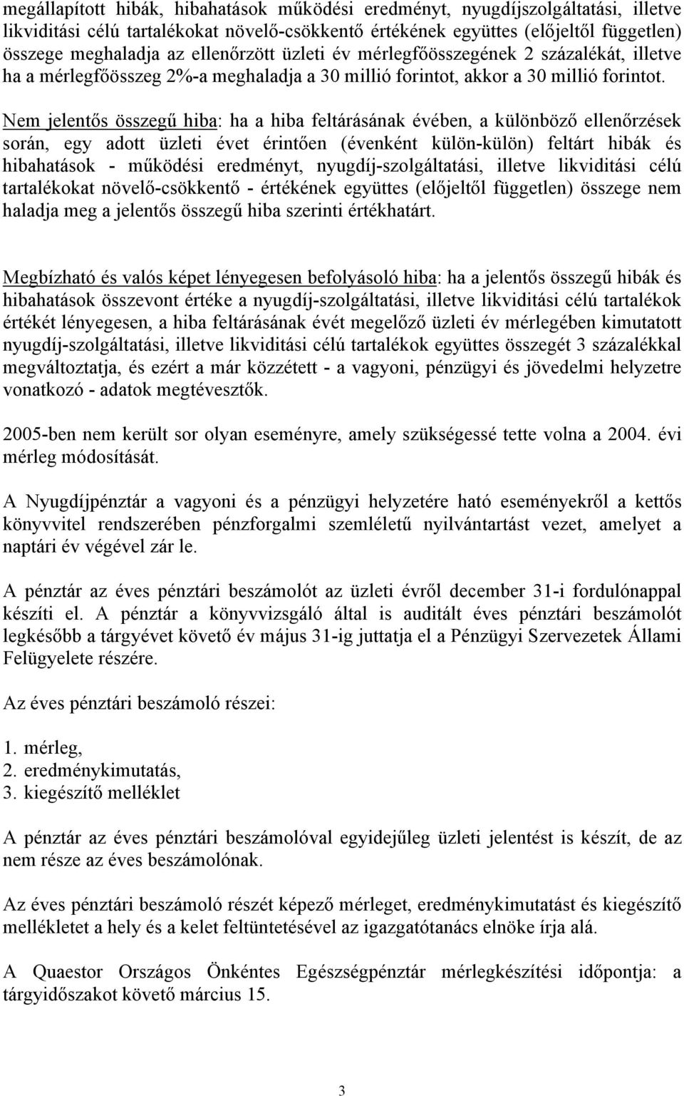 Nem jelentős összegű hiba: ha a hiba feltárásának évében, a különböző ellenőrzések során, egy adott üzleti évet érintően (évenként külön-külön) feltárt hibák és hibahatások - működési eredményt,