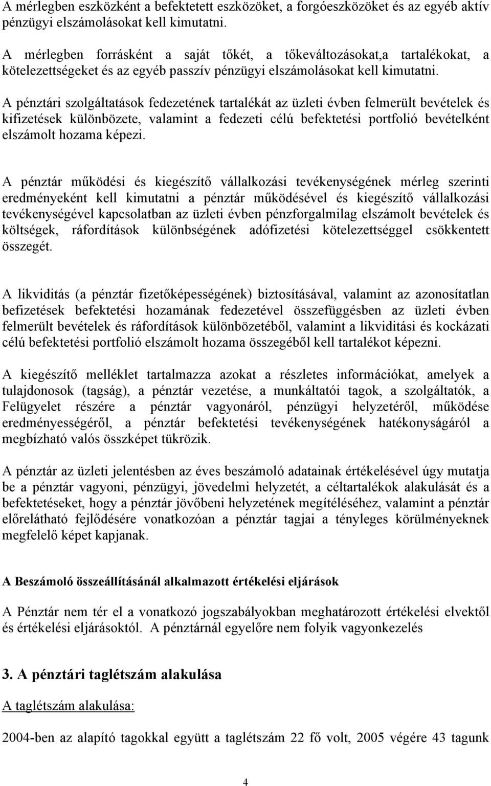 A pénztári szolgáltatások fedezetének tartalékát az üzleti évben felmerült bevételek és kifizetések különbözete, valamint a fedezeti célú befektetési portfolió bevételként elszámolt hozama képezi.