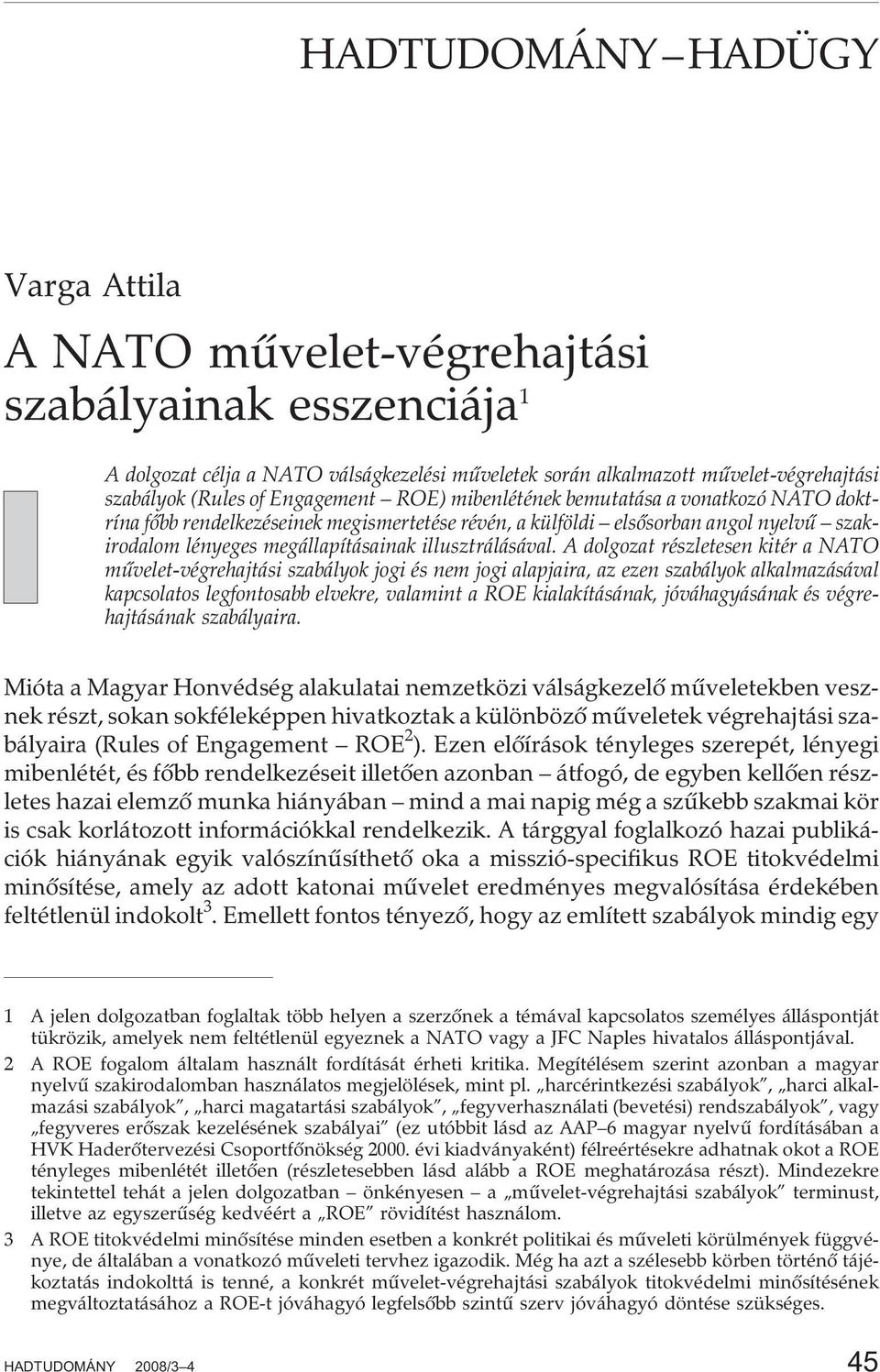 A dolgozat részletesen kitér a NATO mûvelet-végrehajtási szabályok jogi és nem jogi alapjaira, az ezen szabályok alkalmazásával kapcsolatos legfontosabb elvekre, valamint a ROE kialakításának,