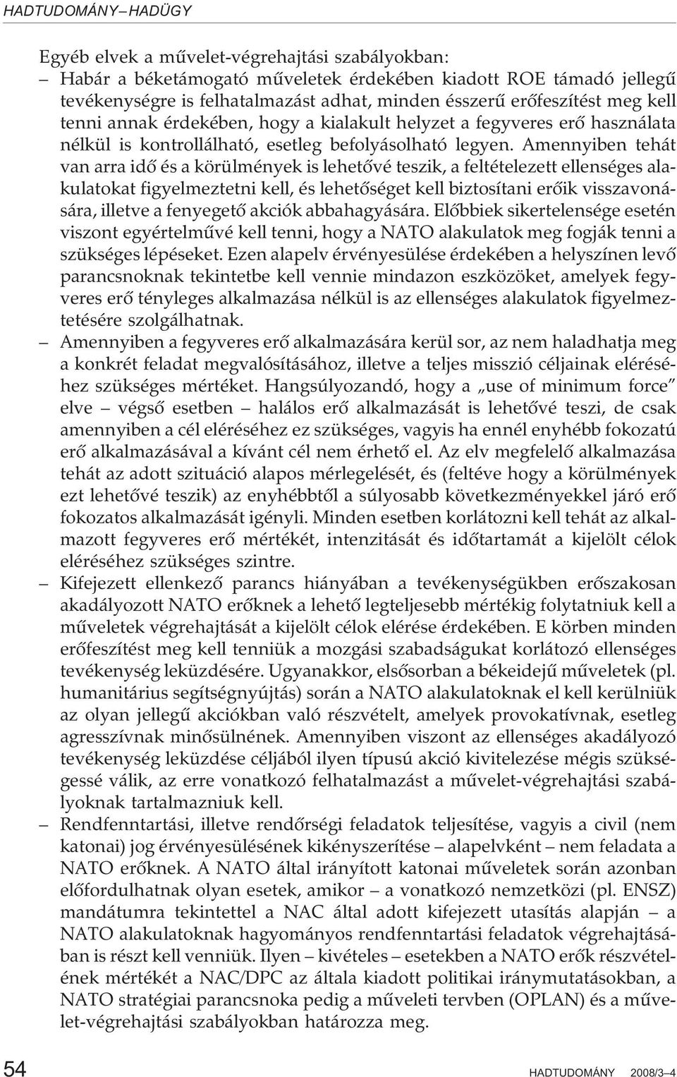 Amennyiben tehát van arra idõ és a körülmények is lehetõvé teszik, a feltételezett ellenséges alakulatokat figyelmeztetni kell, és lehetõséget kell biztosítani erõik visszavonására, illetve a