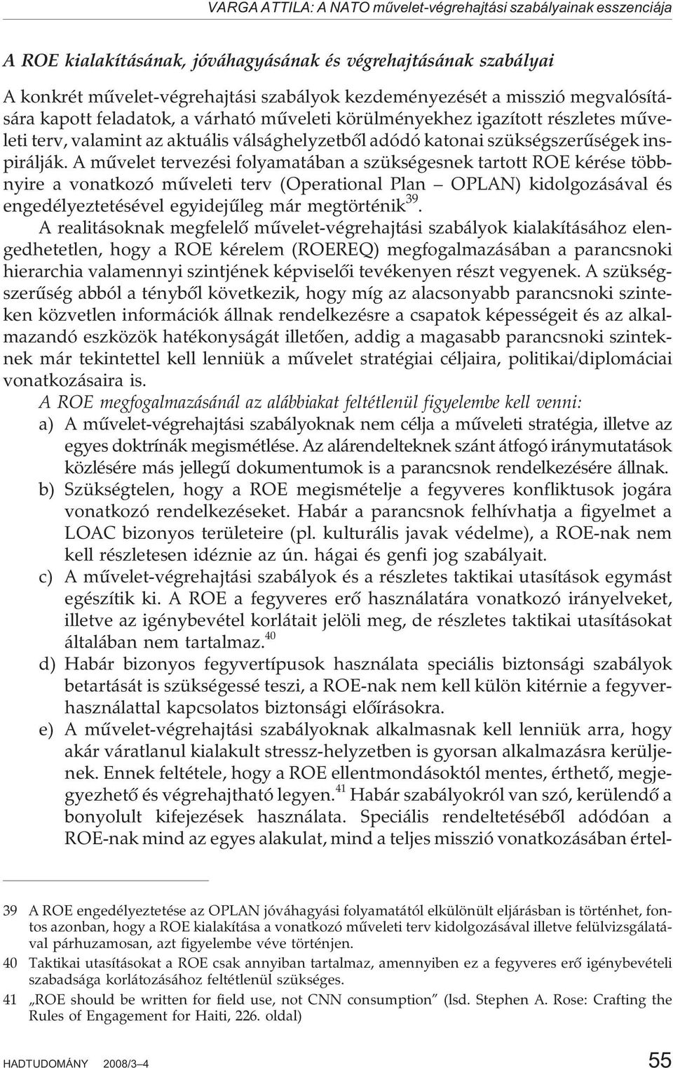 A mûvelet tervezési folyamatában a szükségesnek tartott ROE kérése többnyire a vonatkozó mûveleti terv (Operational Plan OPLAN) kidolgozásával és engedélyeztetésével egyidejûleg már megtörténik 39.