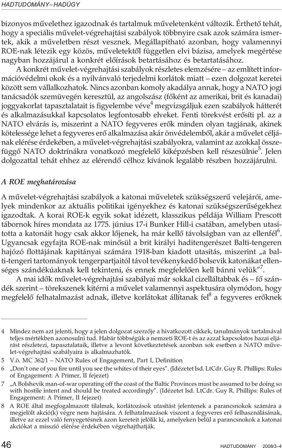 A konkrét mûvelet-végrehajtási szabályok részletes elemzésére az említett információvédelmi okok és a nyilvánvaló terjedelmi korlátok miatt ezen dolgozat keretei között sem vállalkozhatok.