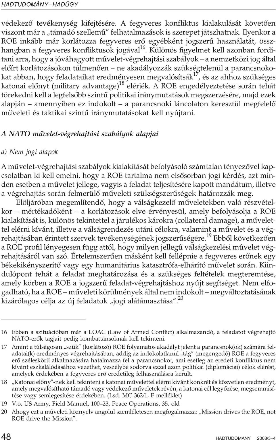 Különös figyelmet kell azonban fordítani arra, hogy a jóváhagyott mûvelet-végrehajtási szabályok a nemzetközi jog által elõírt korlátozásokon túlmenõen ne akadályozzák szükségtelenül a parancsnokokat