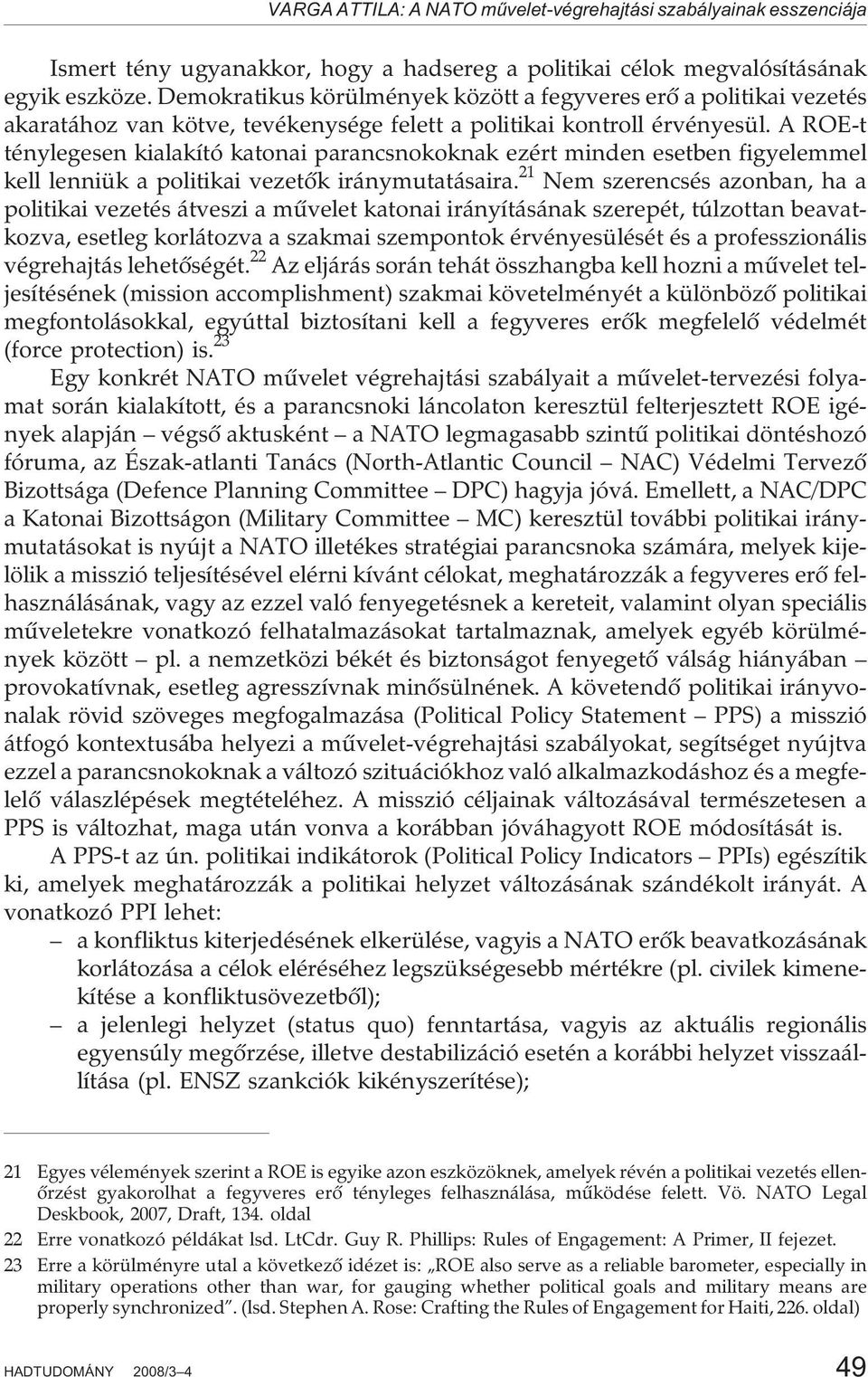 A ROE-t ténylegesen kialakító katonai parancsnokoknak ezért minden esetben figyelemmel kell lenniük a politikai vezetõk iránymutatásaira.