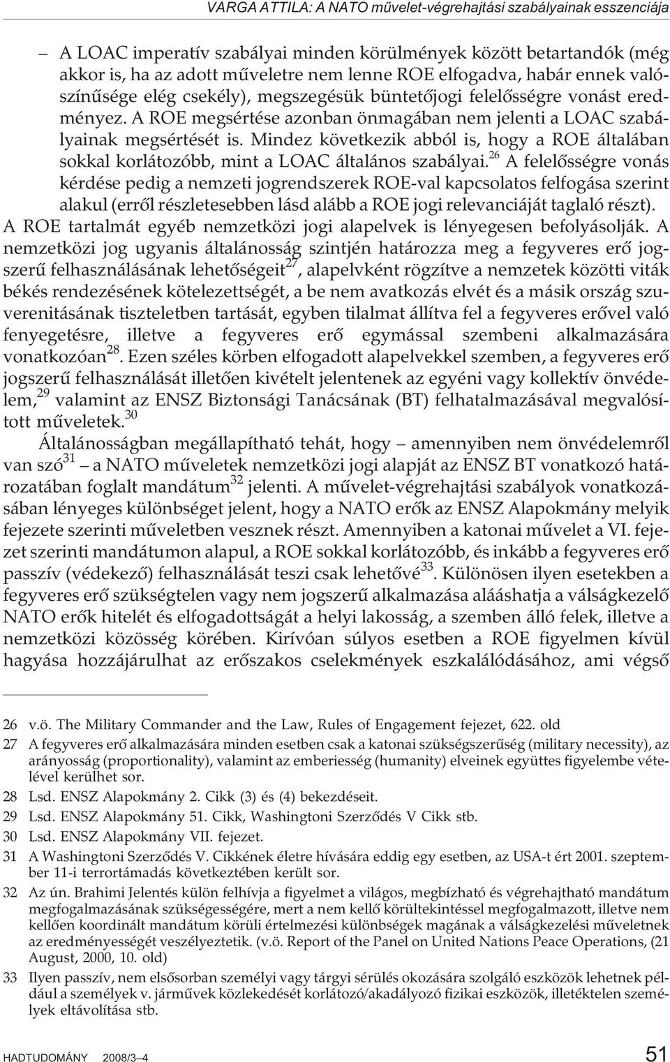 Mindez következik abból is, hogy a ROE általában sokkal korlátozóbb, mint a LOAC általános szabályai.