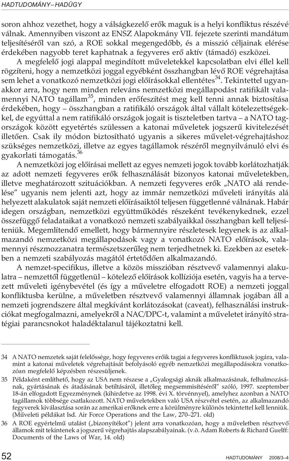 A megfelelõ jogi alappal megindított mûveletekkel kapcsolatban elvi éllel kell rögzíteni, hogy a nemzetközi joggal egyébként összhangban lévõ ROE végrehajtása sem lehet a vonatkozó nemzetközi jogi