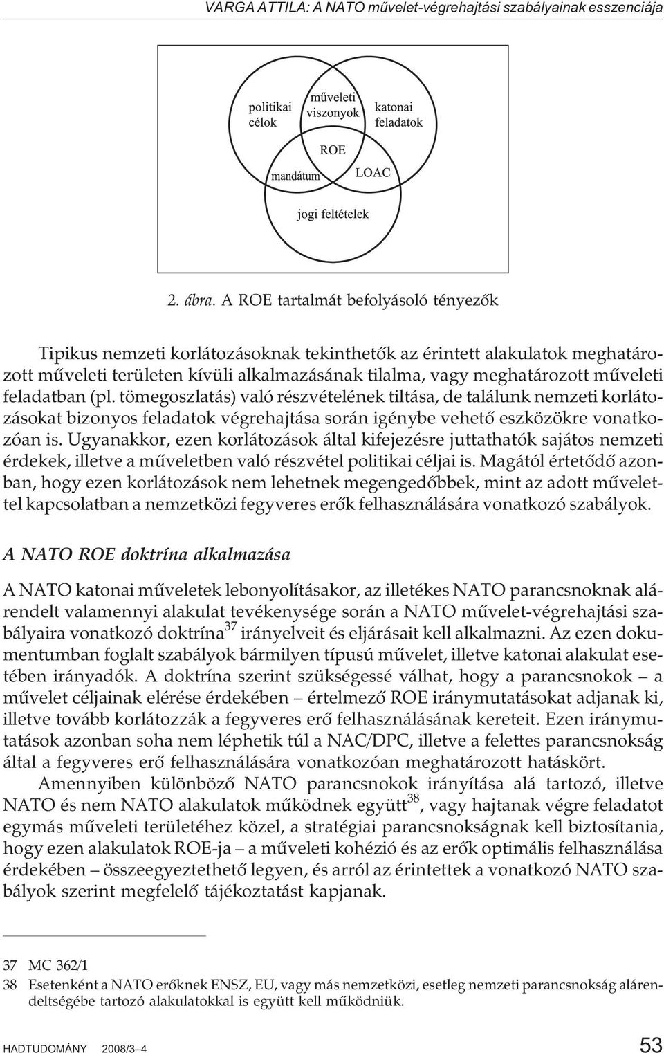 feladatban (pl. tömegoszlatás) való részvételének tiltása, de találunk nemzeti korlátozásokat bizonyos feladatok végrehajtása során igénybe vehetõ eszközökre vonatkozóan is.