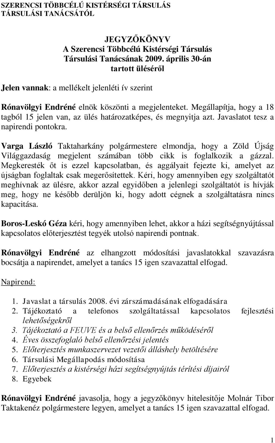 Megállapítja, hogy a 18 tagból 15 jelen van, az ülés határozatképes, és megnyitja azt. Javaslatot tesz a napirendi pontokra.