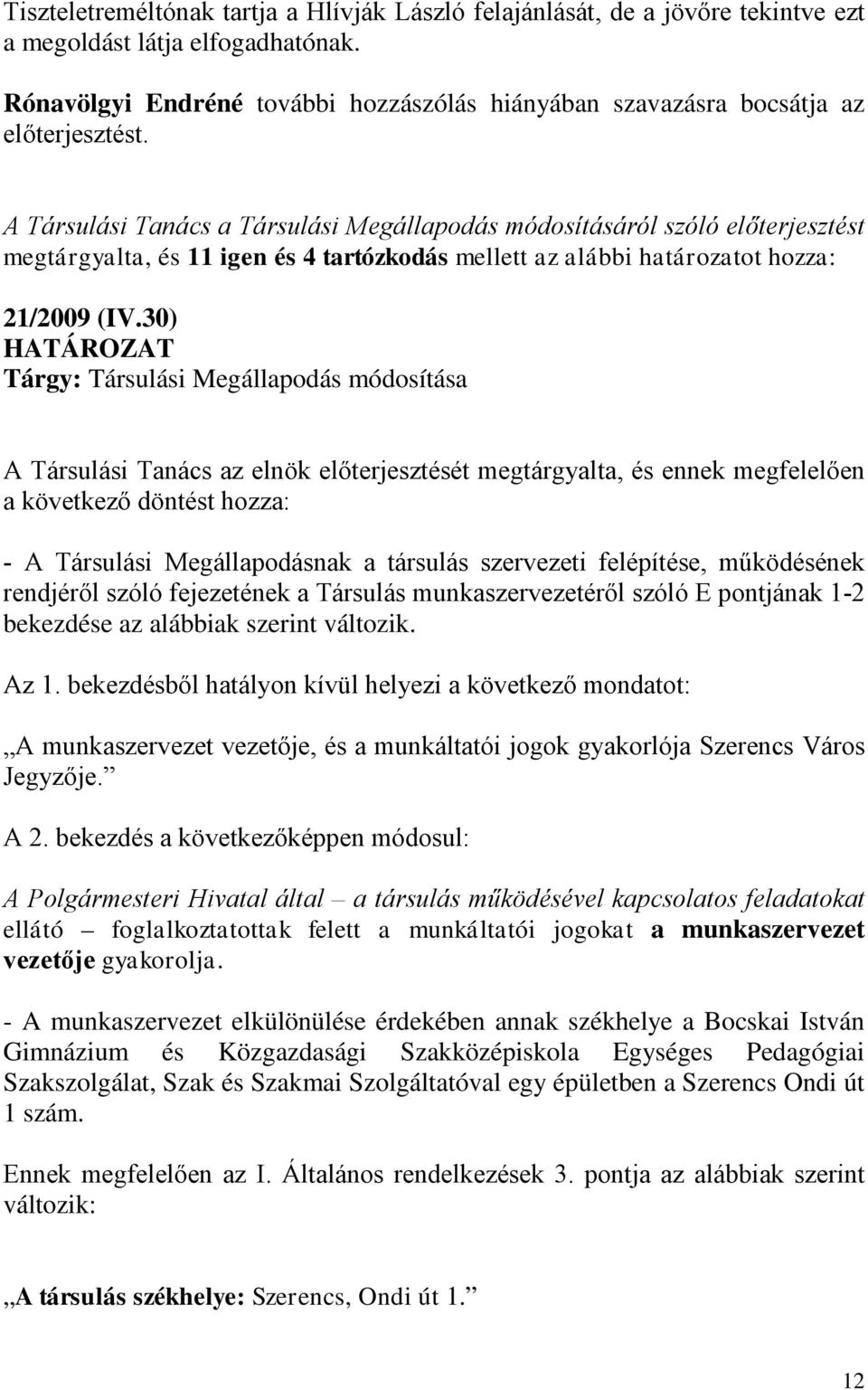 A Társulási Tanács a Társulási Megállapodás módosításáról szóló előterjesztést megtárgyalta, és 11 igen és 4 tartózkodás mellett az alábbi határozatot hozza: 21/2009 (IV.