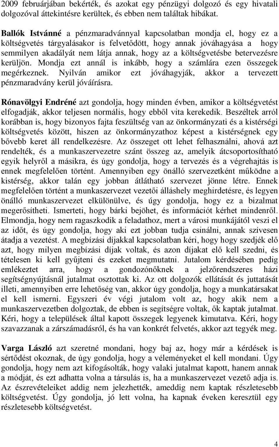 költségvetésbe betervezésre kerüljön. Mondja ezt annál is inkább, hogy a számlára ezen összegek megérkeznek. Nyilván amikor ezt jóváhagyják, akkor a tervezett pénzmaradvány kerül jóváírásra.