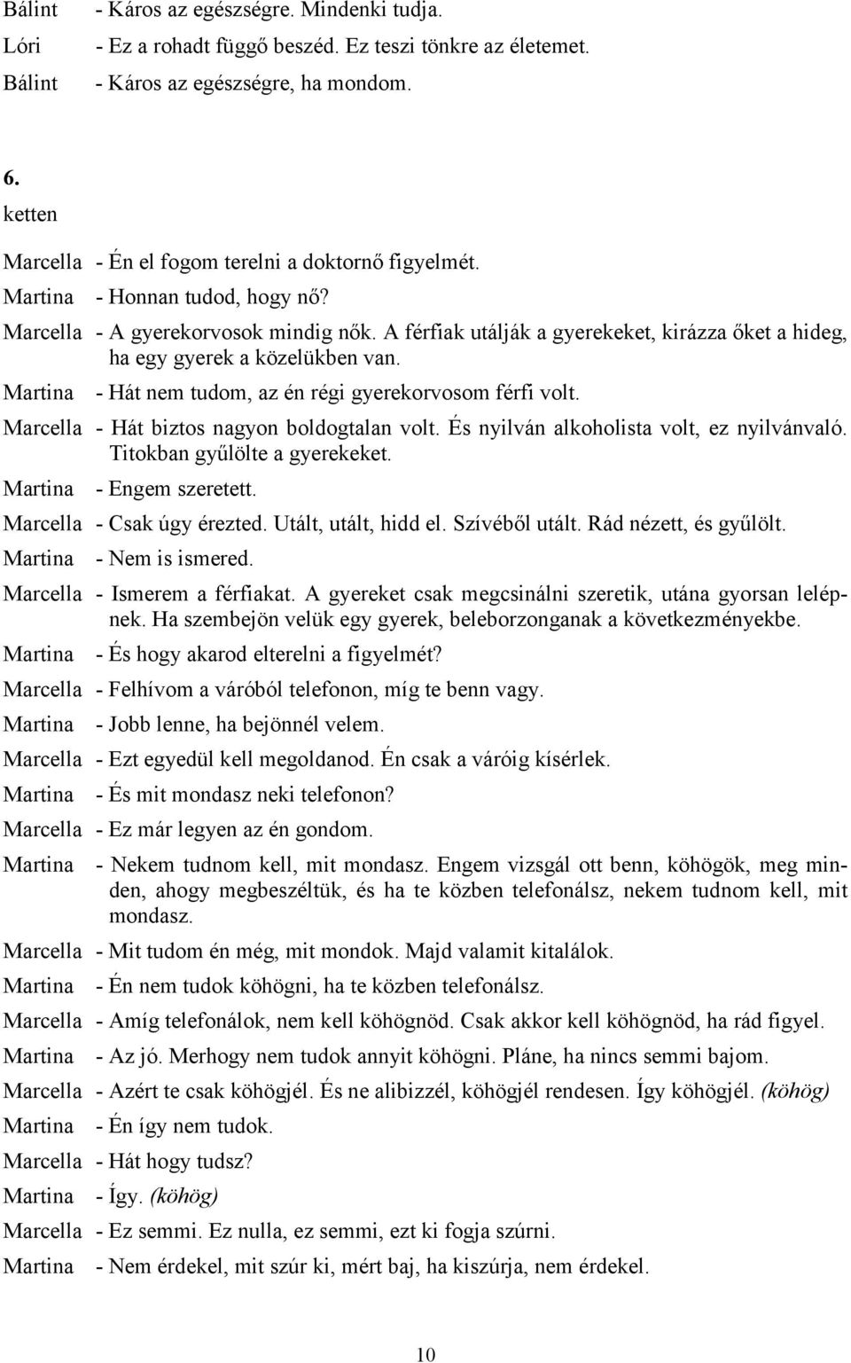 - Hát nem tudom, az én régi gyerekorvosom férfi volt. Marcella - Hát biztos nagyon boldogtalan volt. És nyilván alkoholista volt, ez nyilvánvaló. Titokban gyűlölte a gyerekeket. - Engem szeretett.