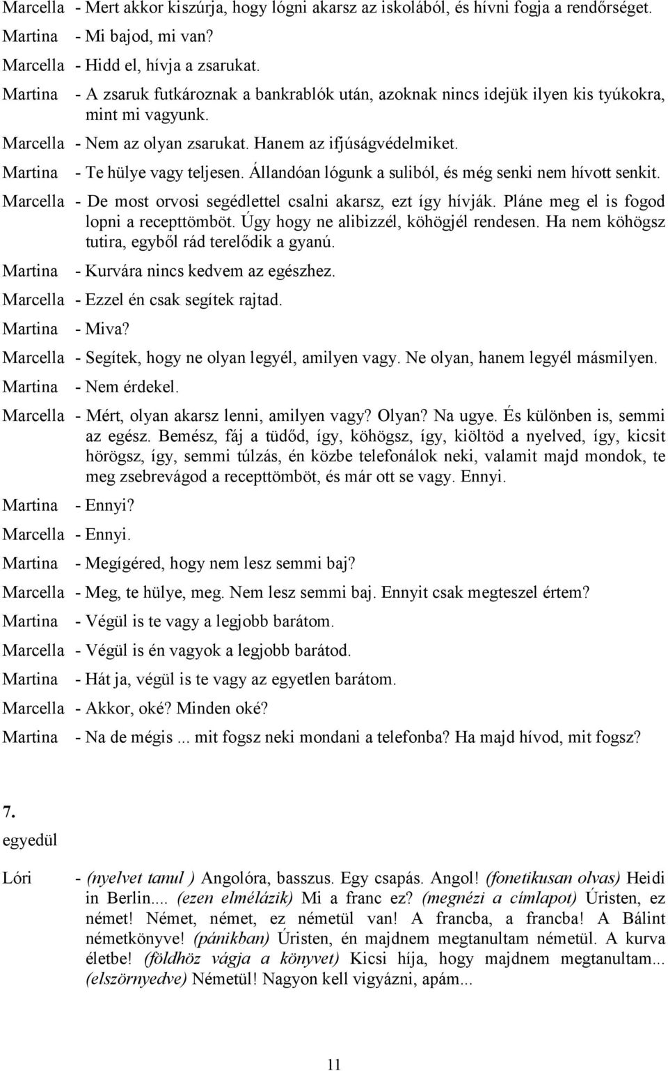 Állandóan lógunk a suliból, és még senki nem hívott senkit. Marcella - De most orvosi segédlettel csalni akarsz, ezt így hívják. Pláne meg el is fogod lopni a recepttömböt.